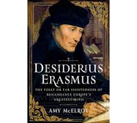 Desiderius Erasmus: The Folly or Far Sightedness of Renaissance Europe's Greatest Mind