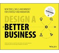 Design a Better Business: New Tools, Skills, and Mindset for Strategy and Innovation