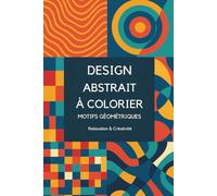 Design abstrait à colorier - motifs géométriques - Relaxation et créativité: 50 illustrations uniques de motifs et designs abstraits à colorier pour ... concentration, la créativité et le bien-être