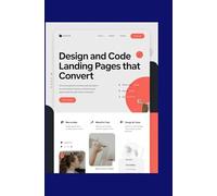 DESIGN AND CODE LANDING PAGES THAT CONVERT: Learn Web Basics and Create Pages That Look Great and Work Well