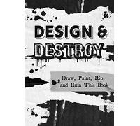 Design and Destroy: Draw, Paint, Rip, and Ruin This Book