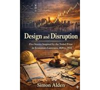 Design and Disruption: Five Stories Inspired by the Nobel Prize in Economics Laureates, 2020 to 2024