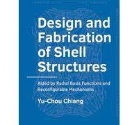 Design and Fabrication of Shell Structures: Aided by Radial Basis Functions and Reconfigurable Mechanisms BE Architecture and the Built Environment)