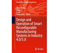 Design and Operation of Smart Reconfigurable Manufacturing Systems in Industry 4.0/5.0 (Springer Series in Advanced Manufacturing)