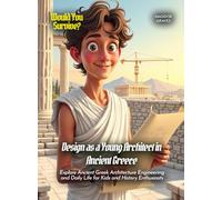 Design as a Young Architect in Ancient Greece: Explore Ancient Greek Architecture Engineering and Daily Life for Kids and History Enthusiasts (Book For Curious Kids)