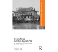 Design as Communication: An Architectural History of Christian Universities in China (Routledge Research in Architecture)