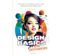 Design Basics for Non-Designers: A Guide to Palettes, Fonts, and Resources for Beginners