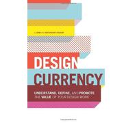 Design Currency: Understand, Define, and Promote the Value of Your Design Work by Jenn Visocky O'Grady (21-Jun-2013) Paperback