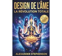 Design de l’Âme - La Révolution Totale: Le guide complet pour révéler la puissance de votre vraie nature, aligner votre énergie et activer votre mission de vie.