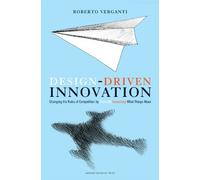 Design-driven innovation: changing the rules of competition by radically innovating what things mean