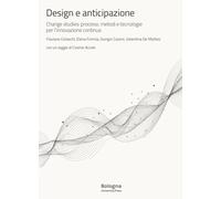 Design e anticipazione. Change studies: processi, metodi e tecnologie per l’innovazione continua (DA Dipartimento di Architettura)