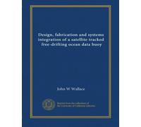 Design, fabrication and systems integration of a satellite tracked, free-drifting ocean data buoy