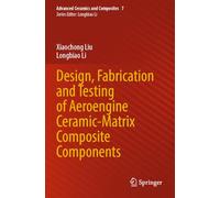 Design, Fabrication and Testing of Aeroengine Ceramic-Matrix Composite Components: 7 (Advanced Ceramics and Composites)