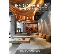 Design Focus Interior Design Photography Book: A Curated Collection of Interiors That Capture the Essence of Great Design