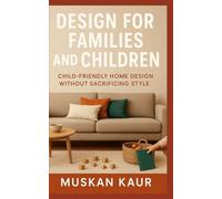 Design for Families and Children: Child-Friendly Home Design without Sacrificing Style