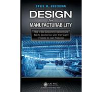Design for Manufacturability: How to Use Concurrent Engineering to Rapidly Develop Low-Cost, High-Quality Products for Lean Production