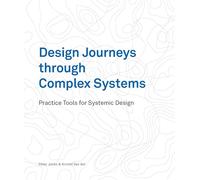Design Journeys through Complex Systems /anglais: Practice Tools for Systemic Design