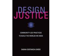 Design Justice: Community-Led Practices to Build the Worlds We Need (Information Policy)