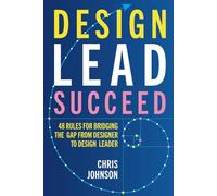 Design Lead Succeed: 48 Rules for Bridging the Gap from Designer to Design Leader