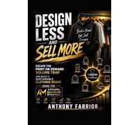 Design Less and Sell More: Escape the Print on Demand Volume Trap and Build a Sustainable Clothing Brand Using the Apparel Multiplier Strategy