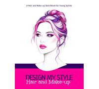 Design My Style: Hair & Make-Up: A Hair and Make-Up Sketchbook for Young Stylists