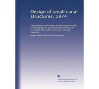Design of small canal structures, 1974: Engineering technology pertaining primarily to the design of small canal structures of less than 100-cubic-feet-per-second capacity