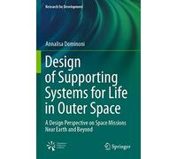 Design of Supporting Systems for Life in Outer Space: A Design Perspective on Space Missions Near Earth and Beyond (Research for Development)