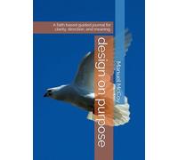 design on purpose: A faith based guided journal for clarity, direction, and meaning.