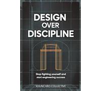 Design Over Discipline: Stop Fighting Yourself and Start Engineering Success