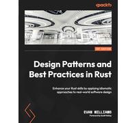 Design Patterns and Best Practices in Rust: Enhance your Rust skills by applying idiomatic approaches to real-world software design