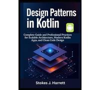 Design Patterns in Kotlin: Complete Guide and Professional Practices for Scalable Architecture, Modern Kotlin Apps, and Clean Code Design: 3 (Mastering Kotlin Development Series)