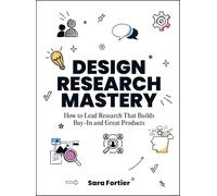 Design Research Mastery: How to Lead Research that Builds Buy-In and Great Products