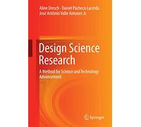 Design Science Research: A Method for Science and Technology Advancement