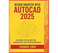 Design Smarter with AutoCAD 2025: A Hands-On Guide for Beginners and Professionals