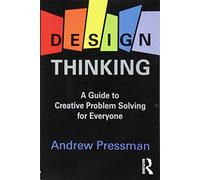 Design Thinking: A Guide to Creative Problem Solving for Everyone
