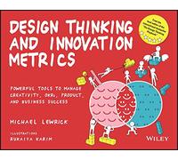 Design Thinking and Innovation Metrics: Powerful Tools to Manage Creativity, OKRs, Product, and Business Success (Design Thinking Series)