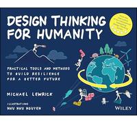 Design Thinking for Humanity: Practical Tools and Methods to Build Resilience for a Better Future: Practical Tools and Methods to Build Resilience for a Better Future (Design Thinking Series)