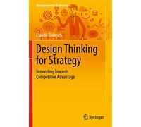 Design Thinking for Strategy: Innovating Towards Competitive Advantage (Management for Professionals)
