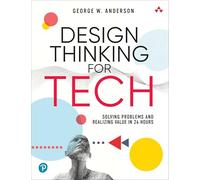 Design Thinking for Tech: Solving Problems and Realizing Value in 24 Hours (Sams Teach Yourself -- Hours)