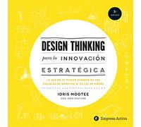 Design thinking para la innovación estratégica: Lo que no te pueden enseñar en las escuelas de negocios ni en las de diseño (Empresa Activa ilustrado)