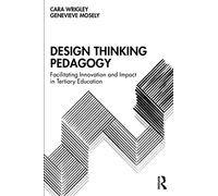 Design Thinking Pedagogy: Facilitating Innovation and Impact in Tertiary Education