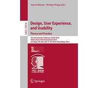 Design, User Experience, and Usability: Theory and Practice : 7th International Conference, DUXU 2018, Held as Part of HCI International 2018, Las ... Applications, incl. Internet/Web, and HCI)
