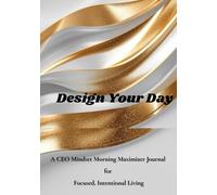 Design Your Day: A CEO Mindset Morning Maximizer Journal for Focused, Intentional Living