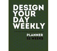 Design Your Day Weekly planner 52 Weeks: Create clarity, set intentions, and design a life with purpose