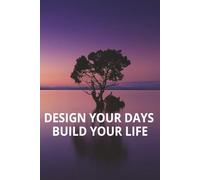 Design Your Days. Build Your Life - Daily Planner: Your days shape your destiny - design them with purpose