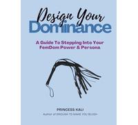 Design Your Dominance: A Guide To Stepping Into Your FemDom Power & Persona