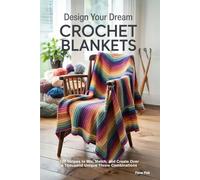 Design Your Dream Crochet Blankets: 100 Stripes to Mix, Match, and Create Over a Thousand Unique Throw Combinations