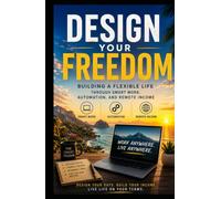 Design Your Freedom: Building a Flexible Life Through Smart Work, Automation, and Remote Income