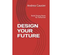 DESIGN YOUR FUTURE: Build Strong Roots for Tomorrow