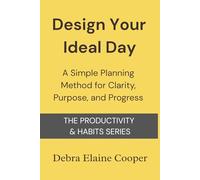 Design Your Ideal Day: A Simple Planning Method for Clarity, Purpose, and Progress (PRODUCTIVITY & HABITS)